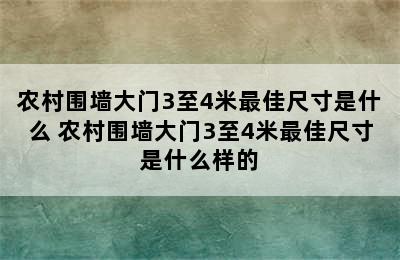 农村围墙大门3至4米最佳尺寸是什么 农村围墙大门3至4米最佳尺寸是什么样的